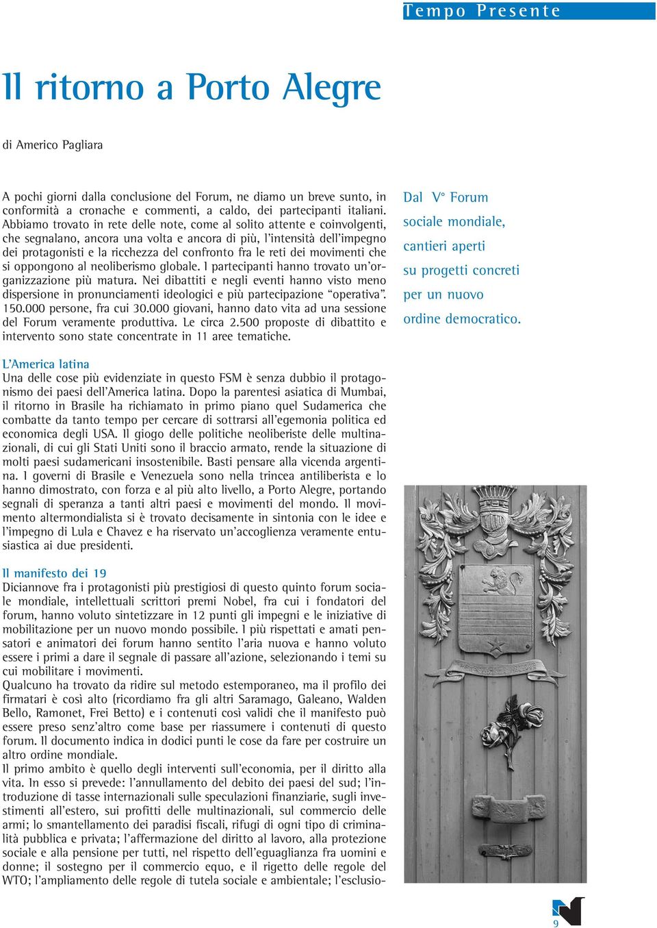 Abbiamo trovato in rete delle note, come al solito attente e coinvolgenti, che segnalano, ancora una volta e ancora di più, l intensità dell impegno dei protagonisti e la ricchezza del confronto fra