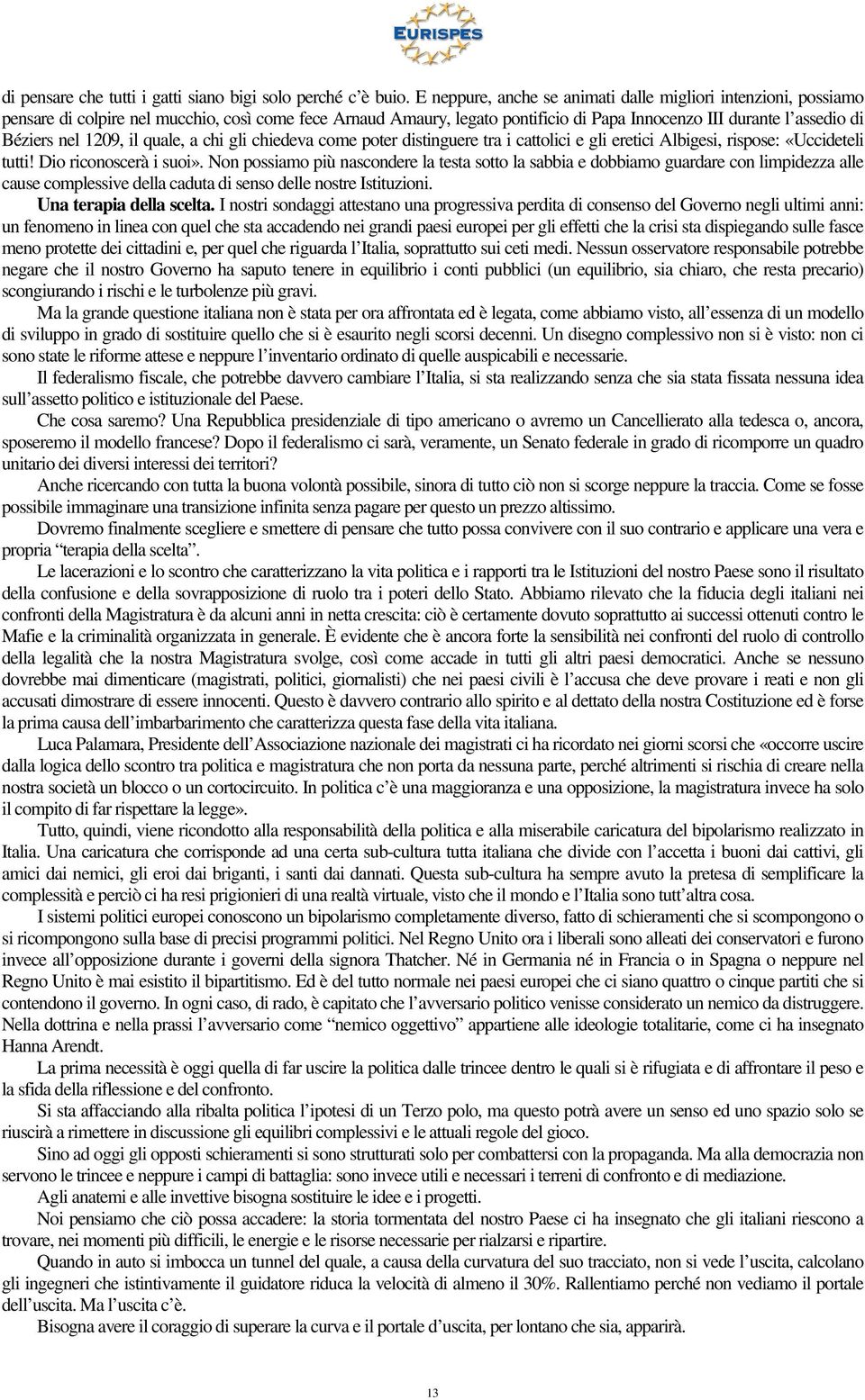 1209, il quale, a chi gli chiedeva come poter distinguere tra i cattolici e gli eretici Albigesi, rispose: «Uccideteli tutti! Dio riconoscerà i suoi».