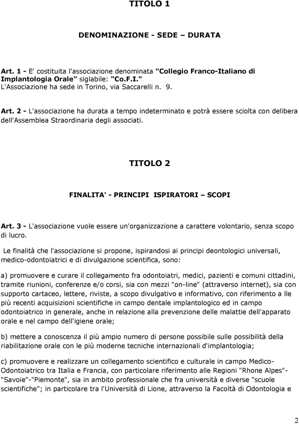 3 - L'associazione vuole essere un'organizzazione a carattere volontario, senza scopo di lucro.