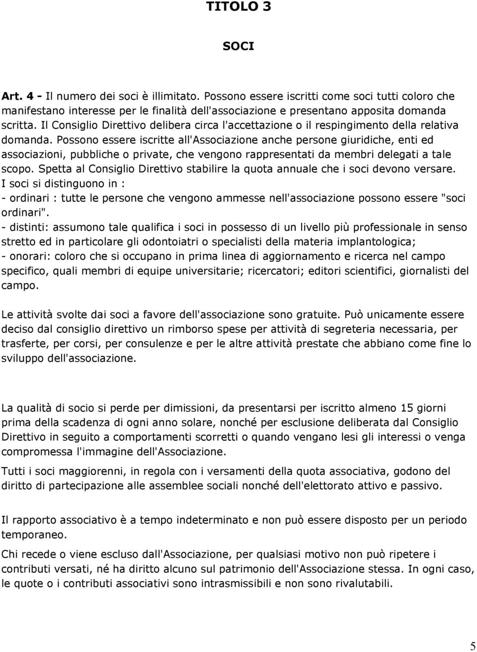 Il Consiglio Direttivo delibera circa l'accettazione o il respingimento della relativa domanda.