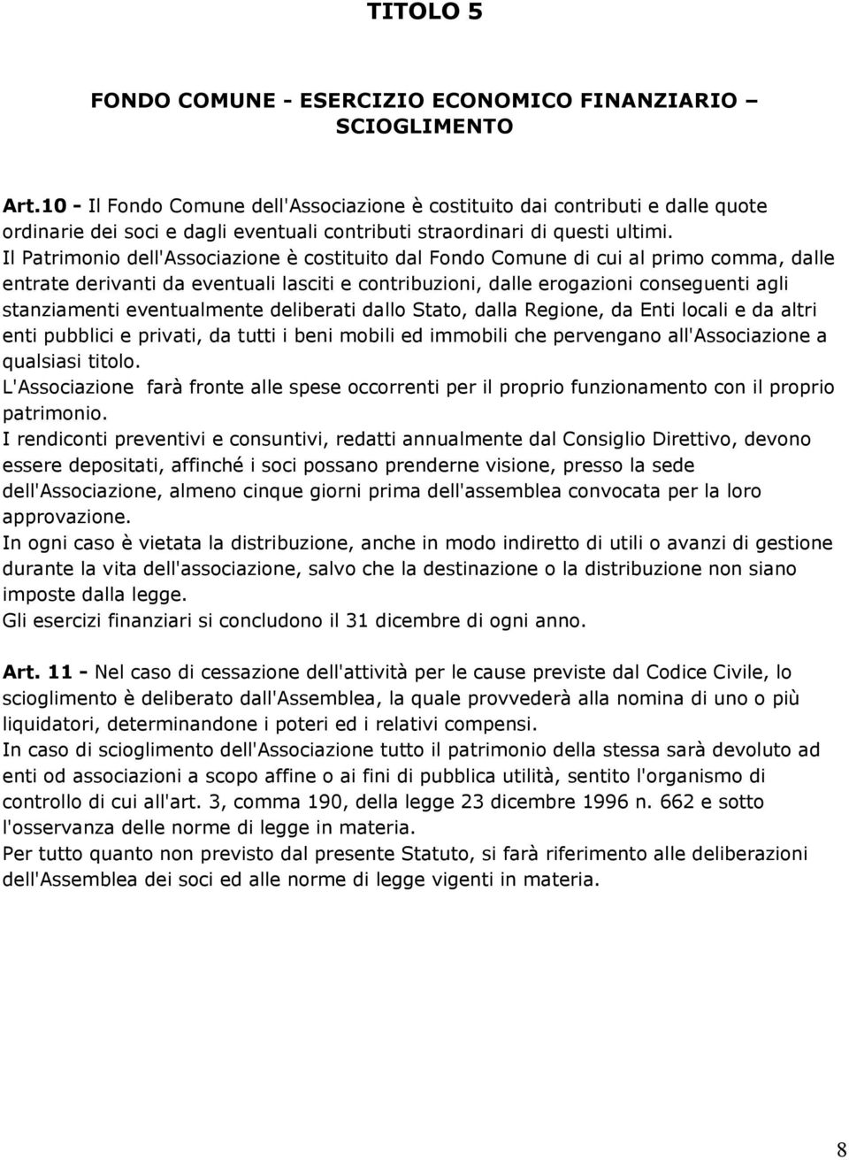 Il Patrimonio dell'associazione è costituito dal Fondo Comune di cui al primo comma, dalle entrate derivanti da eventuali lasciti e contribuzioni, dalle erogazioni conseguenti agli stanziamenti