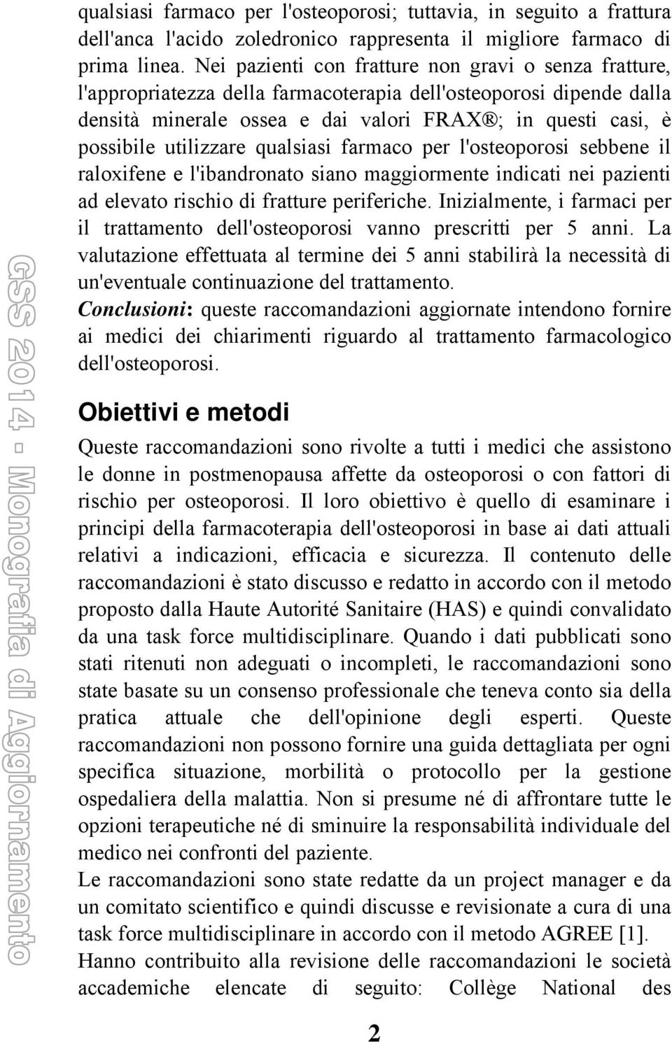 utilizzare qualsiasi farmaco per l'osteoporosi sebbene il raloxifene e l'ibandronato siano maggiormente indicati nei pazienti ad elevato rischio di fratture periferiche.