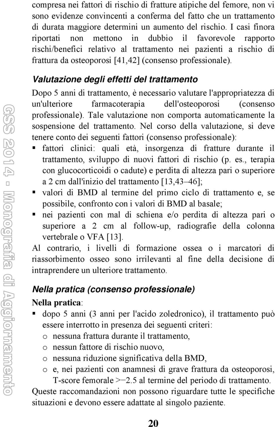 Valutazione degli effetti del trattamento Dopo 5 anni di trattamento, è necessario valutare l'appropriatezza di un'ulteriore farmacoterapia dell'osteoporosi (consenso professionale).