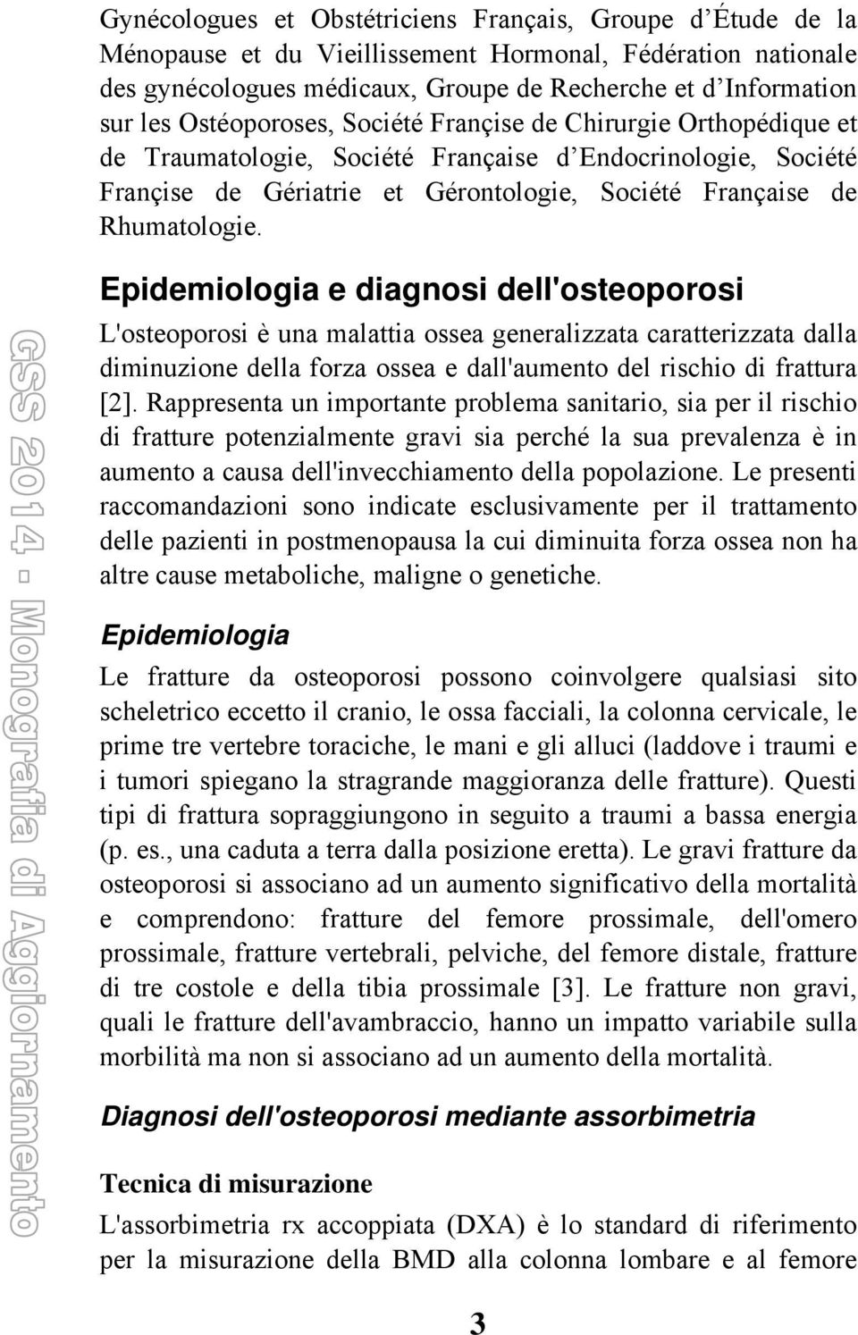 Epidemiologia e diagnosi dell'osteoporosi L'osteoporosi è una malattia ossea generalizzata caratterizzata dalla diminuzione della forza ossea e dall'aumento del rischio di frattura [2].