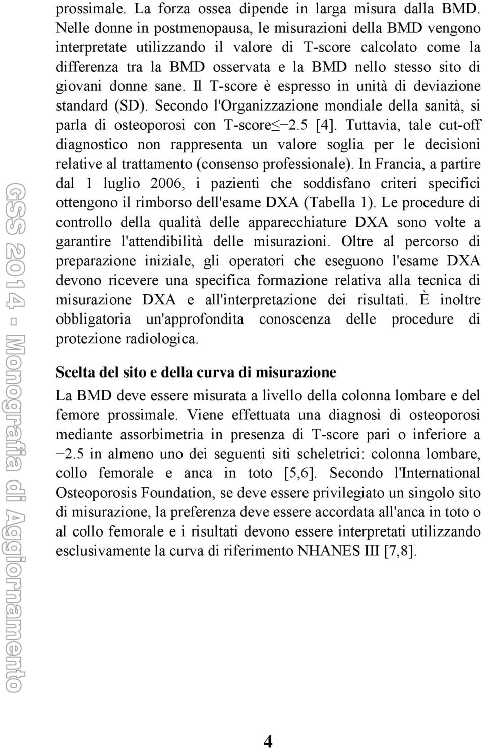 donne sane. Il T-score è espresso in unità di deviazione standard (SD). Secondo l'organizzazione mondiale della sanità, si parla di osteoporosi con T-score 2.5 [4].