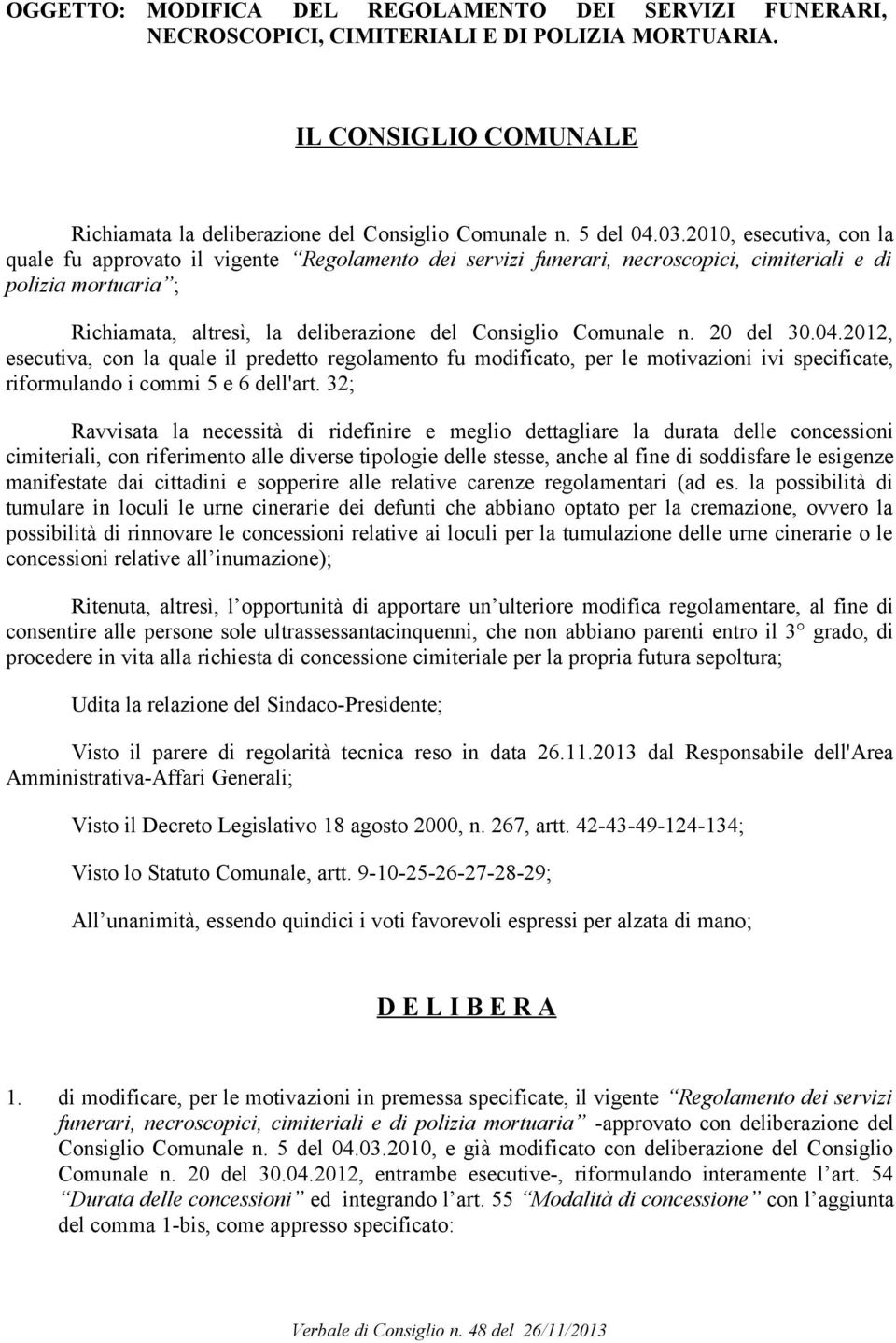 n. 20 del 30.04.2012, esecutiva, con la quale il predetto regolamento fu modificato, per le motivazioni ivi specificate, riformulando i commi 5 e 6 dell'art.