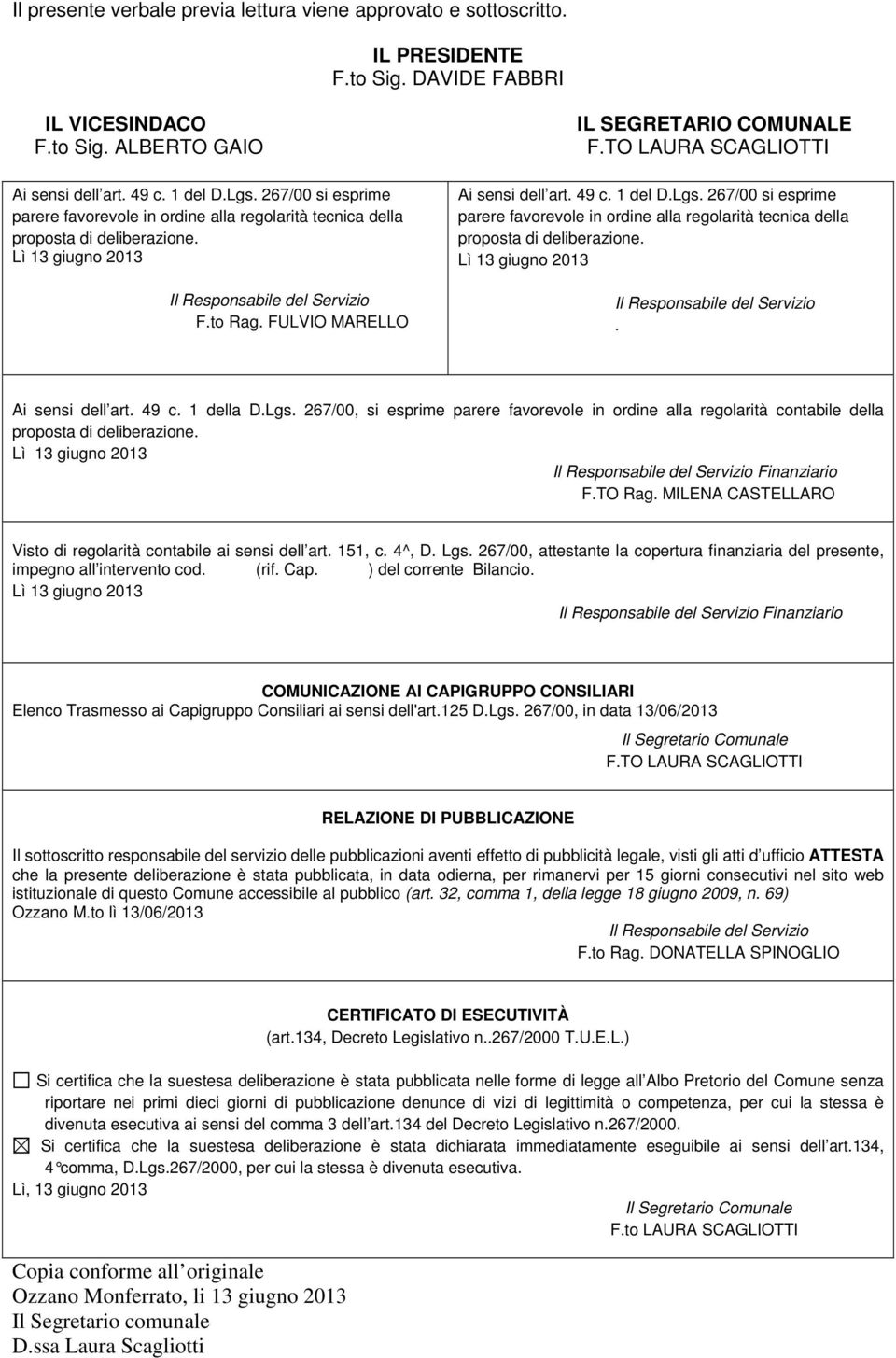 TO LAURA SCAGLIOTTI Ai sensi dell art. 49 c. 1 del D.Lgs. 267/00 si esprime parere favorevole in ordine alla regolarità tecnica della proposta di deliberazione.