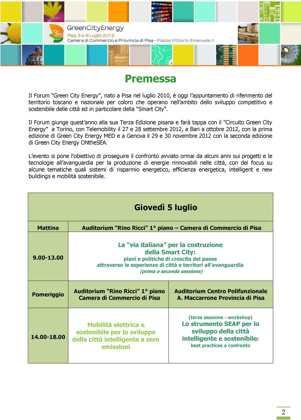 Il Forum giunge quest anno alla sua Terza Edizione pisana e farà tappa con il Circuito Green City Energy a Torino, con Telemobility il 27 e 28 settembre 2012, a Bari a ottobre 2012, con la prima