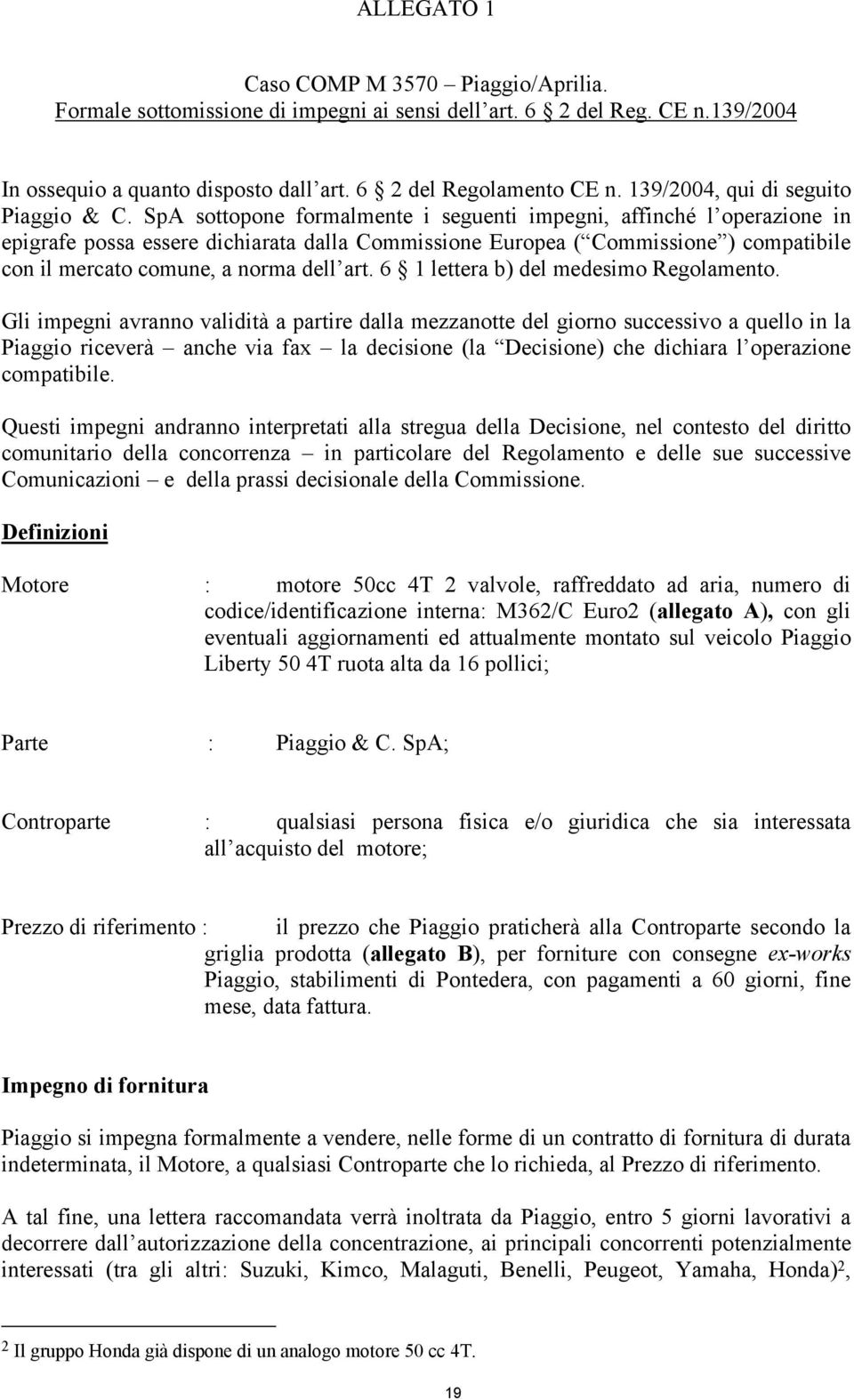 SpA sottopone formalmente i seguenti impegni, affinché l operazione in epigrafe possa essere dichiarata dalla Commissione Europea ( Commissione ) compatibile con il mercato comune, a norma dell art.