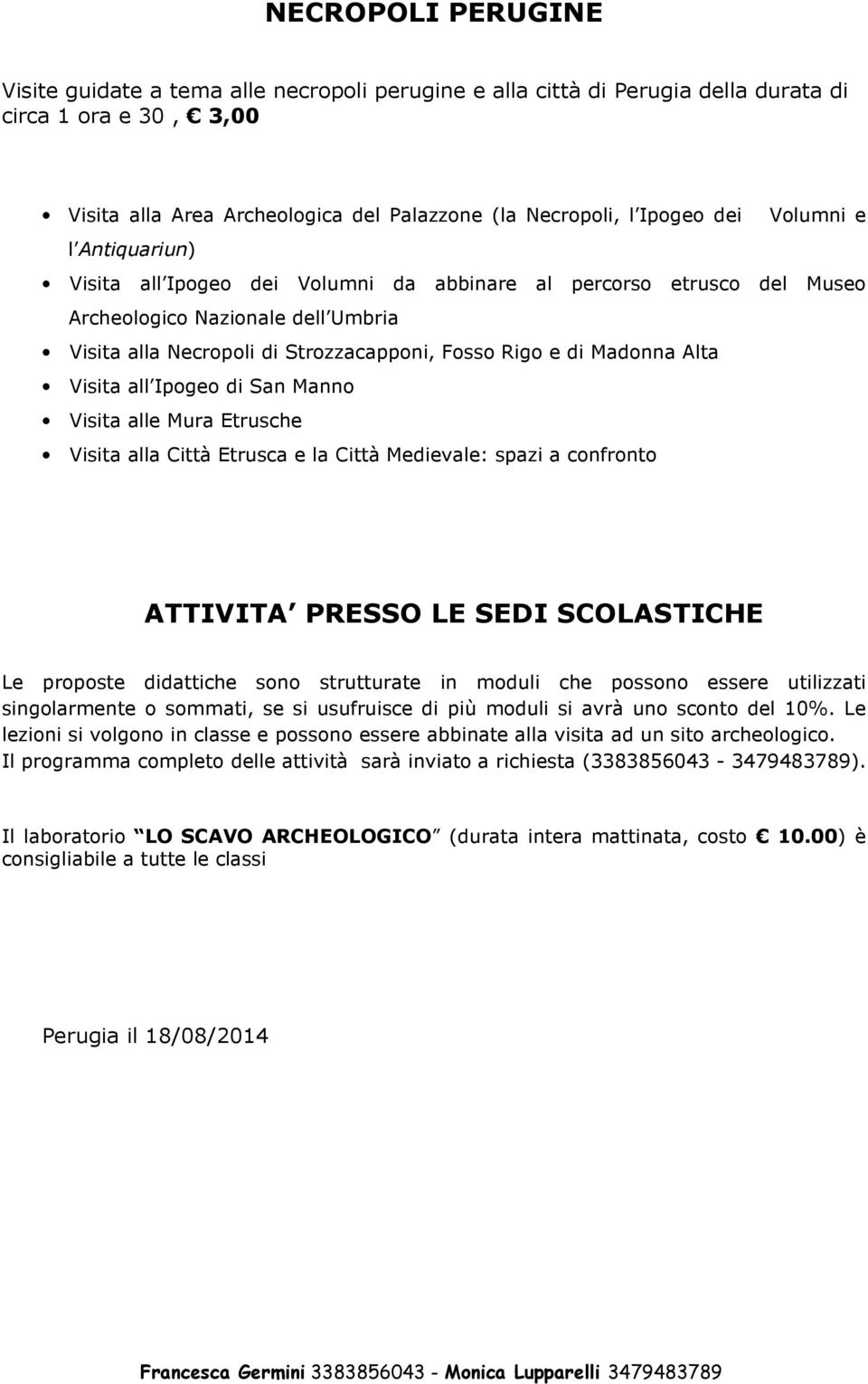 Alta Visita all Ipogeo di San Manno Visita alle Mura Etrusche Visita alla Città Etrusca e la Città Medievale: spazi a confronto ATTIVITA PRESSO LE SEDI SCOLASTICHE Le proposte didattiche sono