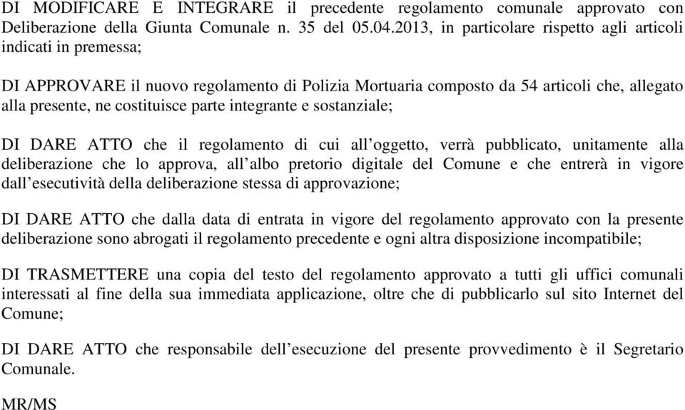 integrante e sostanziale; DI DARE ATTO che il regolamento di cui all oggetto, verrà pubblicato, unitamente alla deliberazione che lo approva, all albo pretorio digitale del Comune e che entrerà in