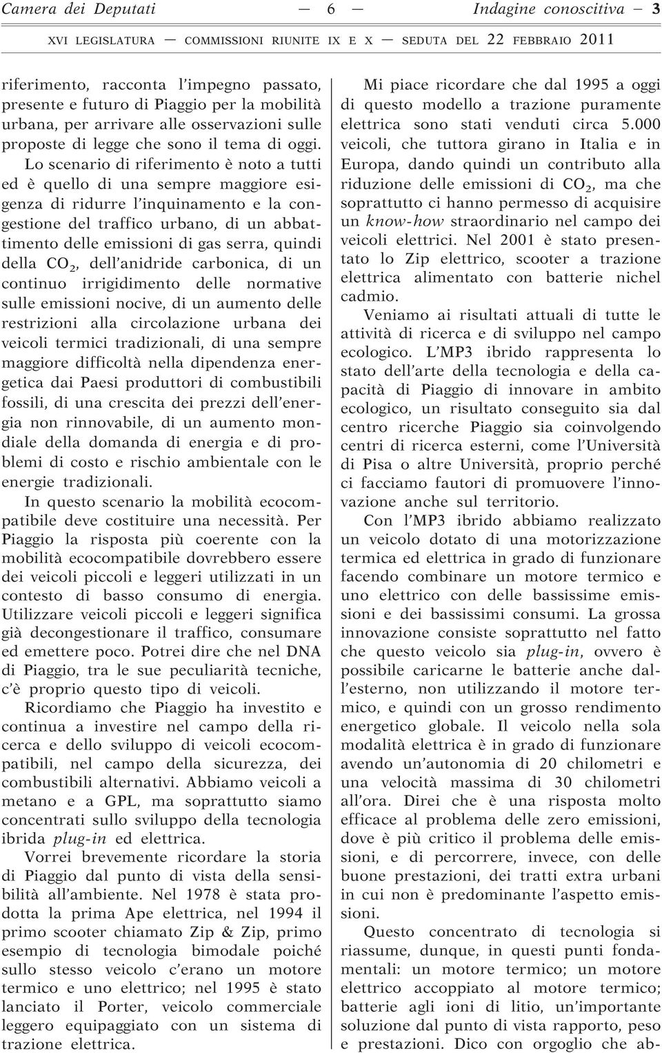 Lo scenario di riferimento è noto a tutti ed è quello di una sempre maggiore esigenza di ridurre l inquinamento e la congestione del traffico urbano, di un abbattimento delle emissioni di gas serra,