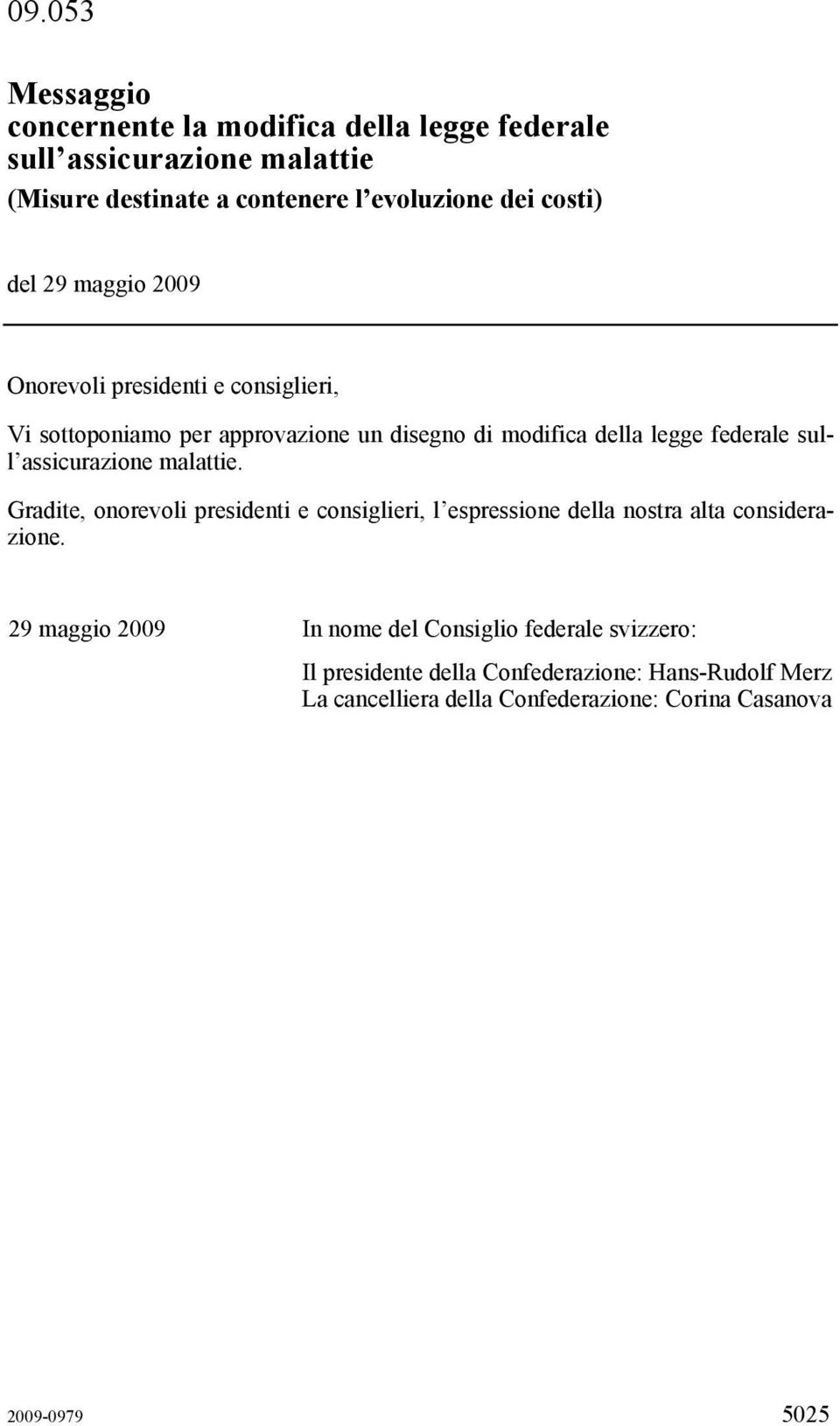 assicurazione malattie. Gradite, onorevoli presidenti e consiglieri, l espressione della nostra alta considerazione.