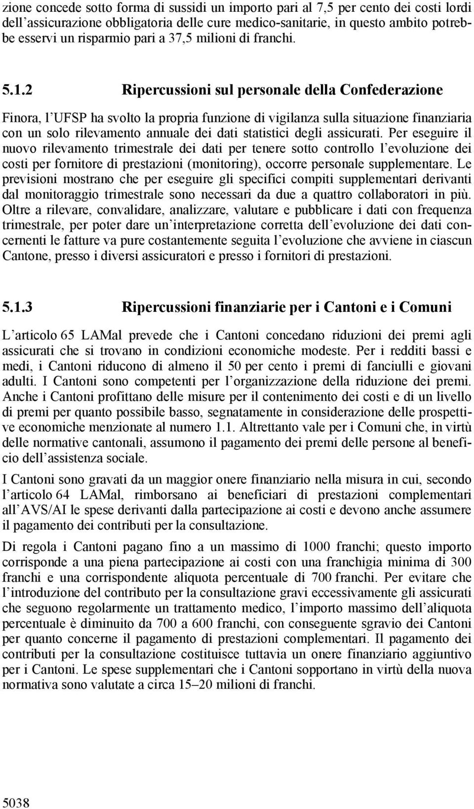 2 Ripercussioni sul personale della Confederazione Finora, l UFSP ha svolto la propria funzione di vigilanza sulla situazione finanziaria con un solo rilevamento annuale dei dati statistici degli