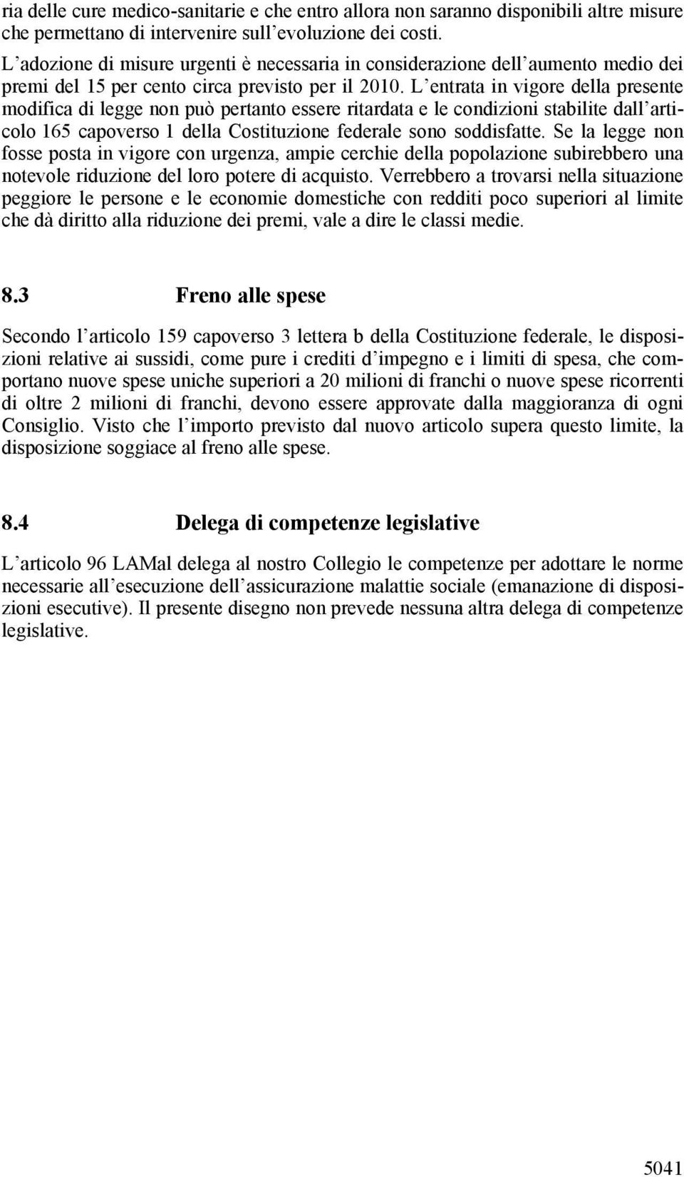 L entrata in vigore della presente modifica di legge non può pertanto essere ritardata e le condizioni stabilite dall articolo 165 capoverso 1 della Costituzione federale sono soddisfatte.