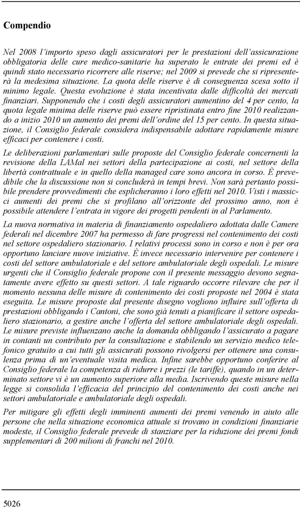 Questa evoluzione è stata incentivata dalle difficoltà dei mercati finanziari.