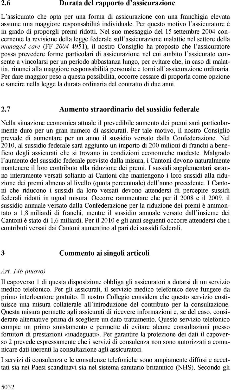 Nel suo messaggio del 15 settembre 2004 concernente la revisione della legge federale sull assicurazione malattie nel settore della managed care (FF 2004 4951), il nostro Consiglio ha proposto che l