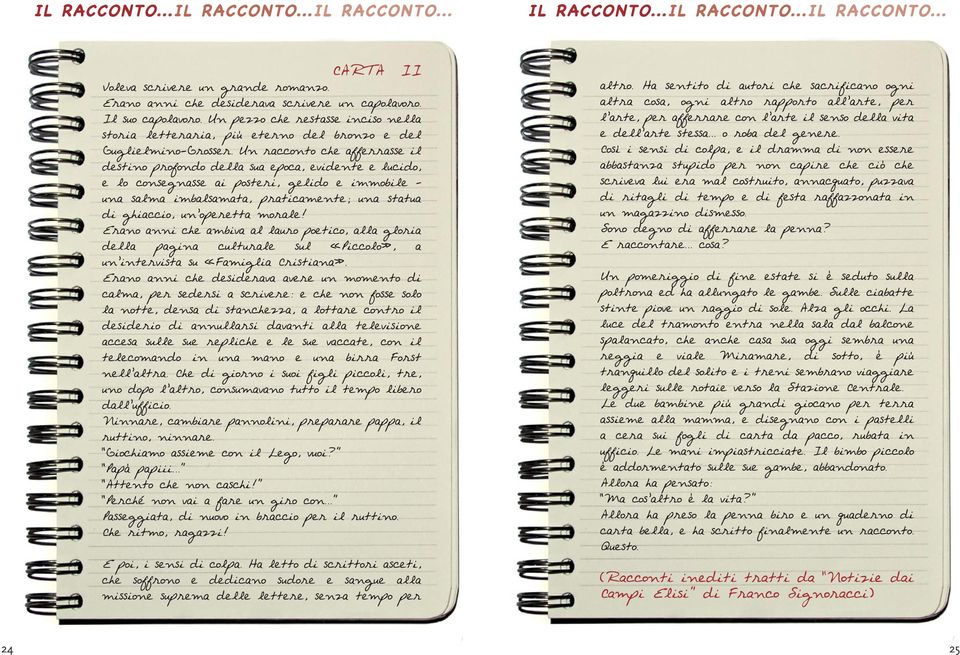 Un racconto che afferrasse il destino profondo della sua epoca, evidente e lucido, e lo consegnasse ai posteri, gelido e immobile una salma imbalsamata, praticamente; una statua di ghiaccio, un