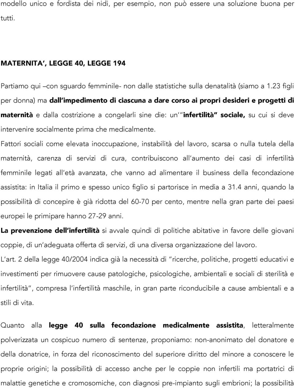 23 figli per donna) ma dall impedimento di ciascuna a dare corso ai propri desideri e progetti di maternità e dalla costrizione a congelarli sine die: un infertilità sociale, su cui si deve