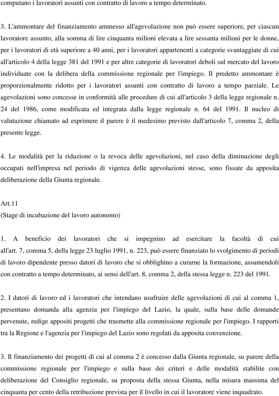 i lavoratori di età superiore a 40 anni, per i lavoratori appartenenti a categorie svantaggiate di cui all'articolo 4 della legge 381 del 1991 e per altre categorie di lavoratori deboli sul mercato