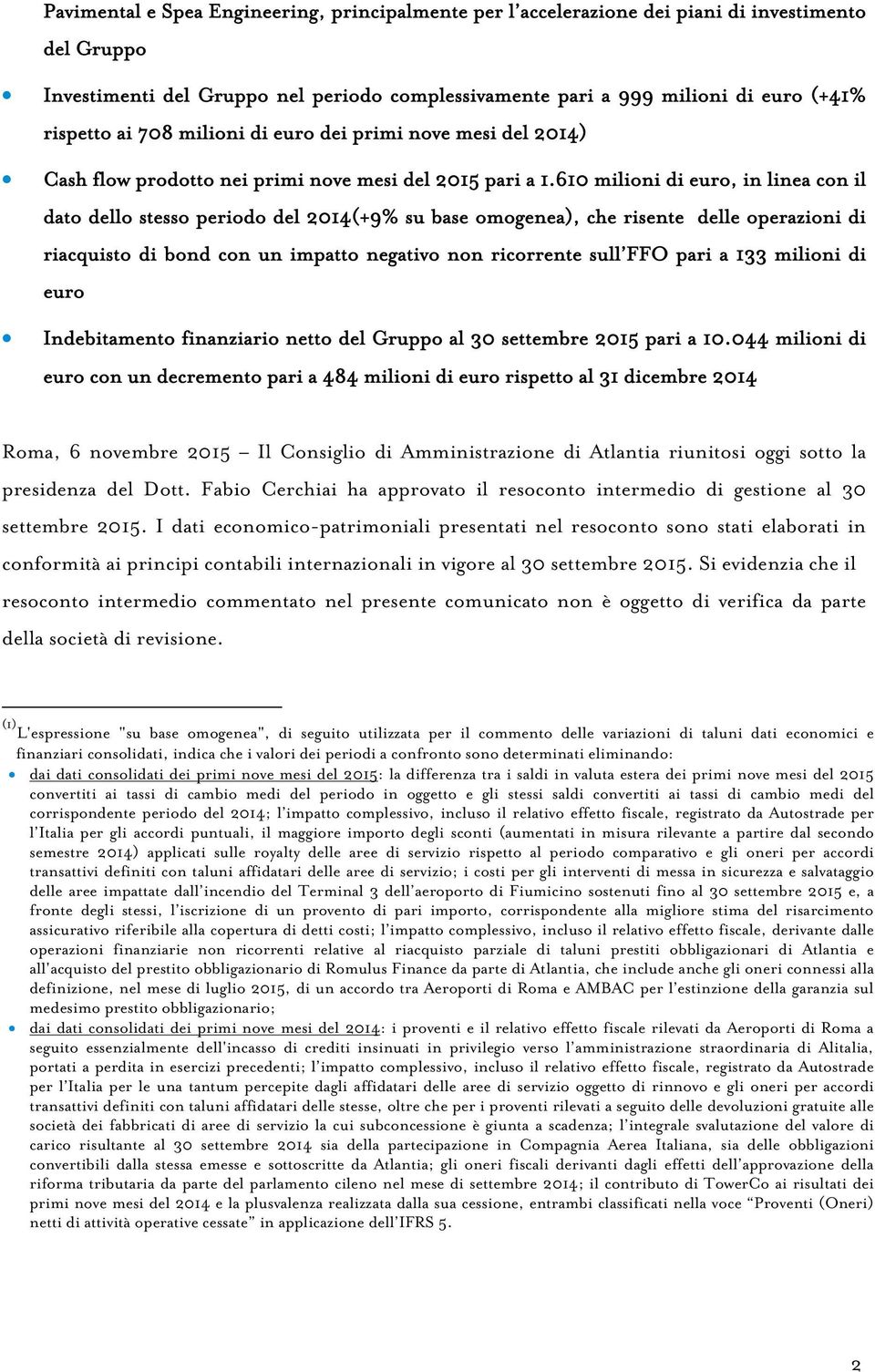 610 milioni di euro, in linea con il dato dello stesso periodo del (+9% su base omogenea), che risente delle operazioni di riacquisto di bond con un impatto negativo non ricorrente sull FFO pari a