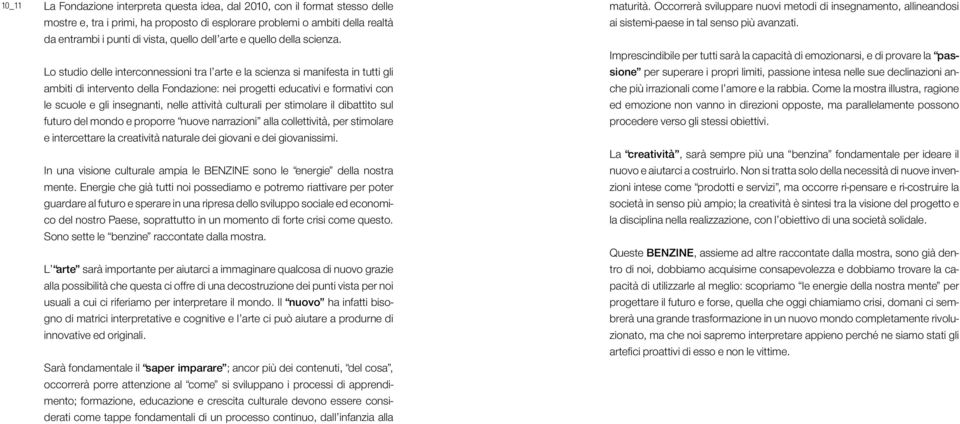 Lo studio delle interconnessioni tra l arte e la scienza si manifesta in tutti gli ambiti di intervento della Fondazione: nei progetti educativi e formativi con le scuole e gli insegnanti, nelle