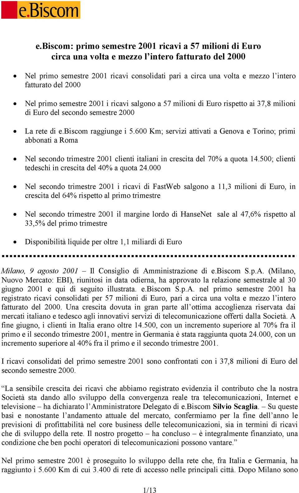 600 Km; servizi attivati a Genova e Torino; primi abbonati a Roma Nel secondo trimestre 2001 clienti italiani in crescita del 70% a quota 14.500; clienti tedeschi in crescita del 40% a quota 24.