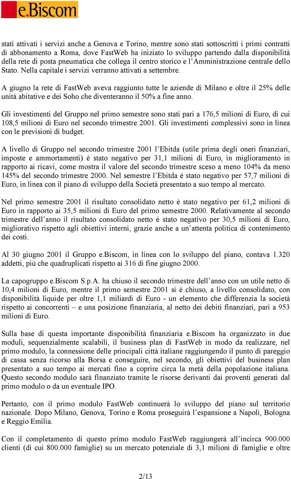 A giugno la rete di FastWeb aveva raggiunto tutte le aziende di Milano e oltre il 25% delle unità abitative e dei Soho che diventeranno il 50% a fine anno.