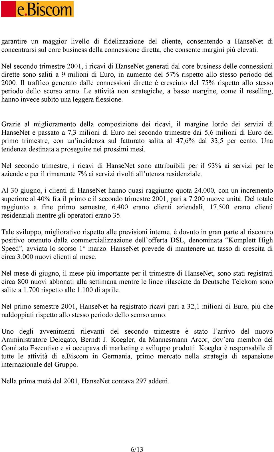 Il traffico generato dalle connessioni dirette è cresciuto del 75% rispetto allo stesso periodo dello scorso anno.