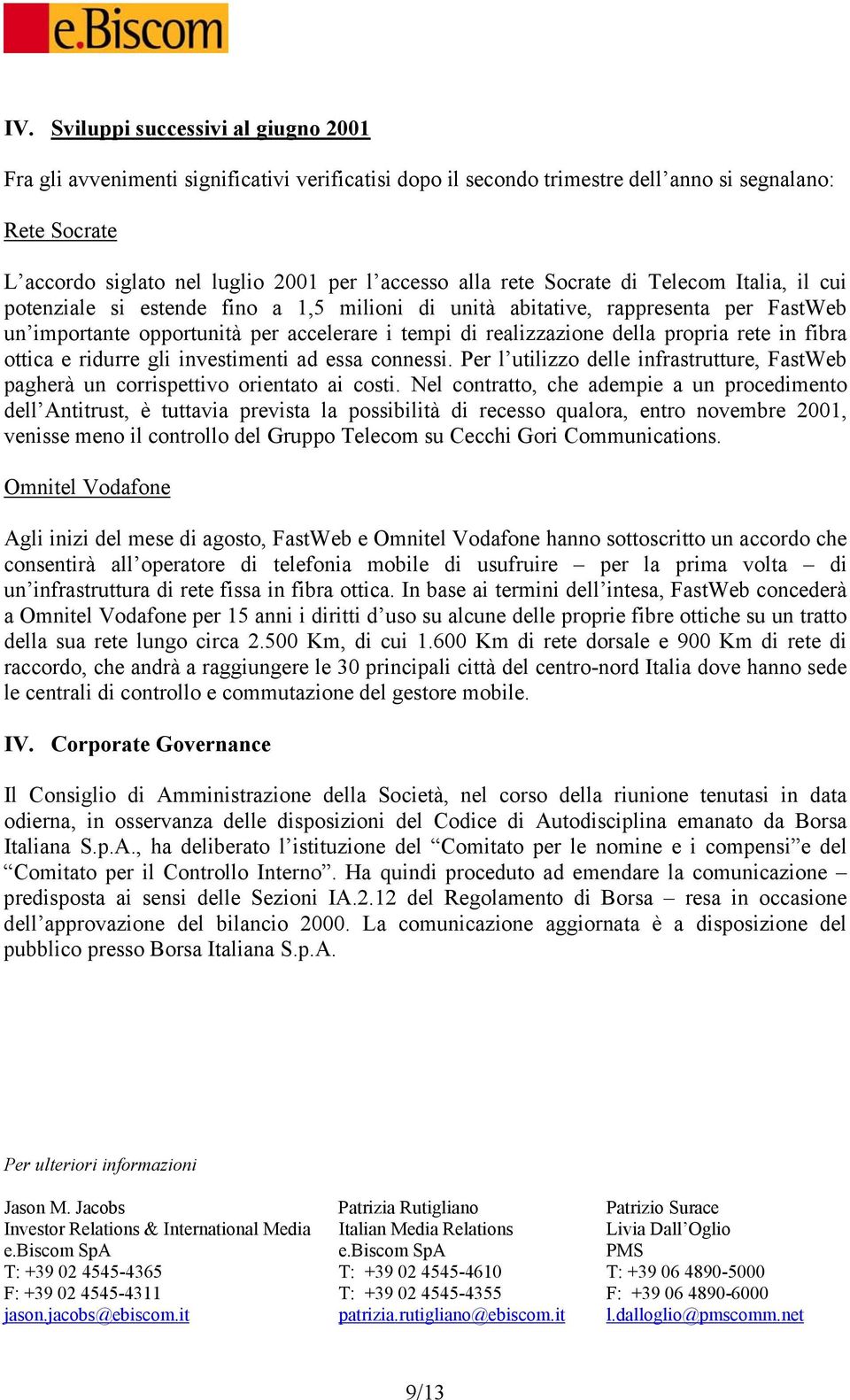 della propria rete in fibra ottica e ridurre gli investimenti ad essa connessi. Per l utilizzo delle infrastrutture, FastWeb pagherà un corrispettivo orientato ai costi.