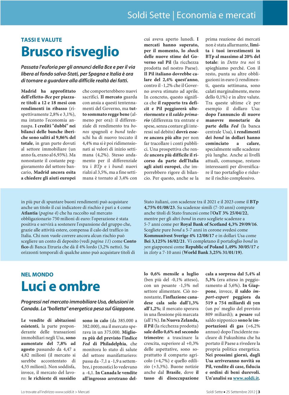 I crediti "dubbi" nei bilanci delle banche iberiche sono saliti al 9,86% del totale, ingranpartedovuti al settore immobiliare (un anno fa, erano al 6,93%).