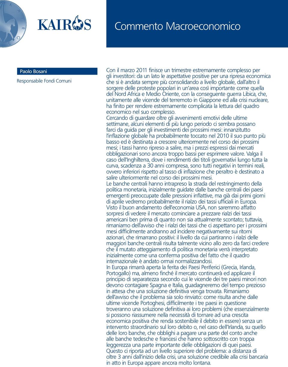 conseguente guerra Libica, che, unitamente alle vicende del terremoto in Giappone ed alla crisi nucleare, ha finito per rendere estremamente complicata la lettura del quadro economico nel suo