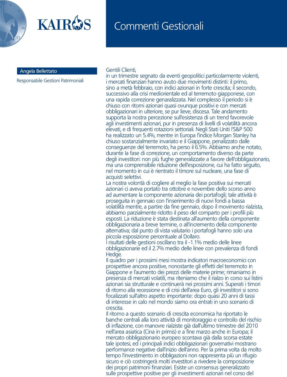 genaralizzata. Nel complesso il periodo si è chiuso con ritorni azionari quasi ovunque positivi e con mercati obbligazionari in ulteriore, se pur lieve, discesa.