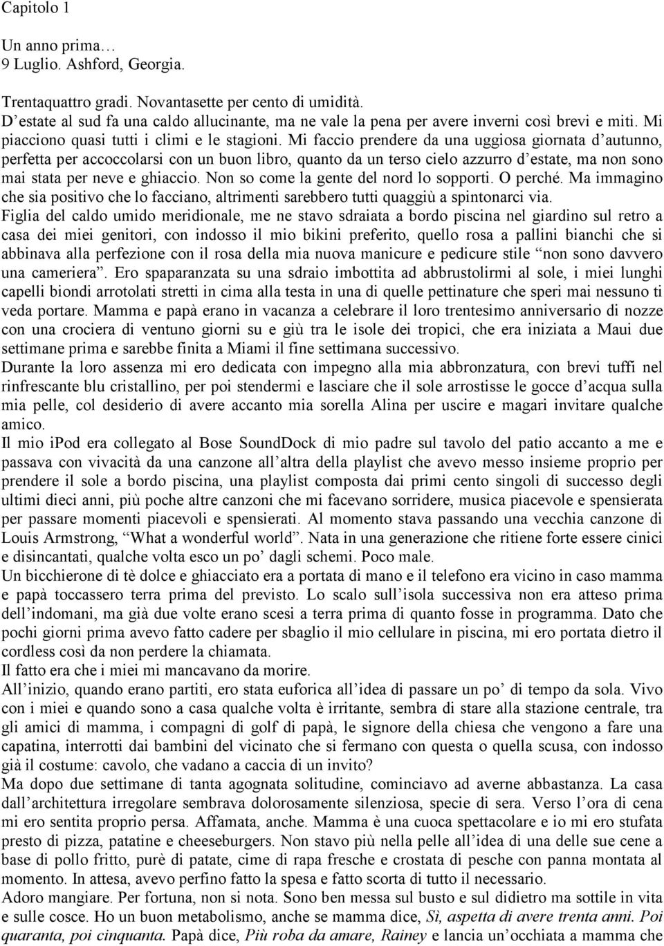 Mi faccio prendere da una uggiosa giornata d autunno, perfetta per accoccolarsi con un buon libro, quanto da un terso cielo azzurro d estate, ma non sono mai stata per neve e ghiaccio.