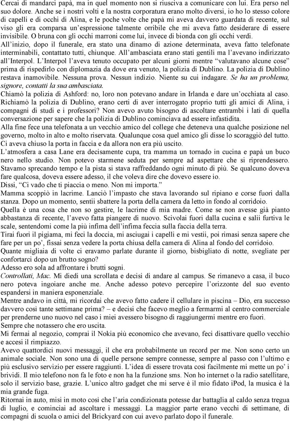 gli era comparsa un espressione talmente orribile che mi aveva fatto desiderare di essere invisibile. O bruna con gli occhi marroni come lui, invece di bionda con gli occhi verdi.