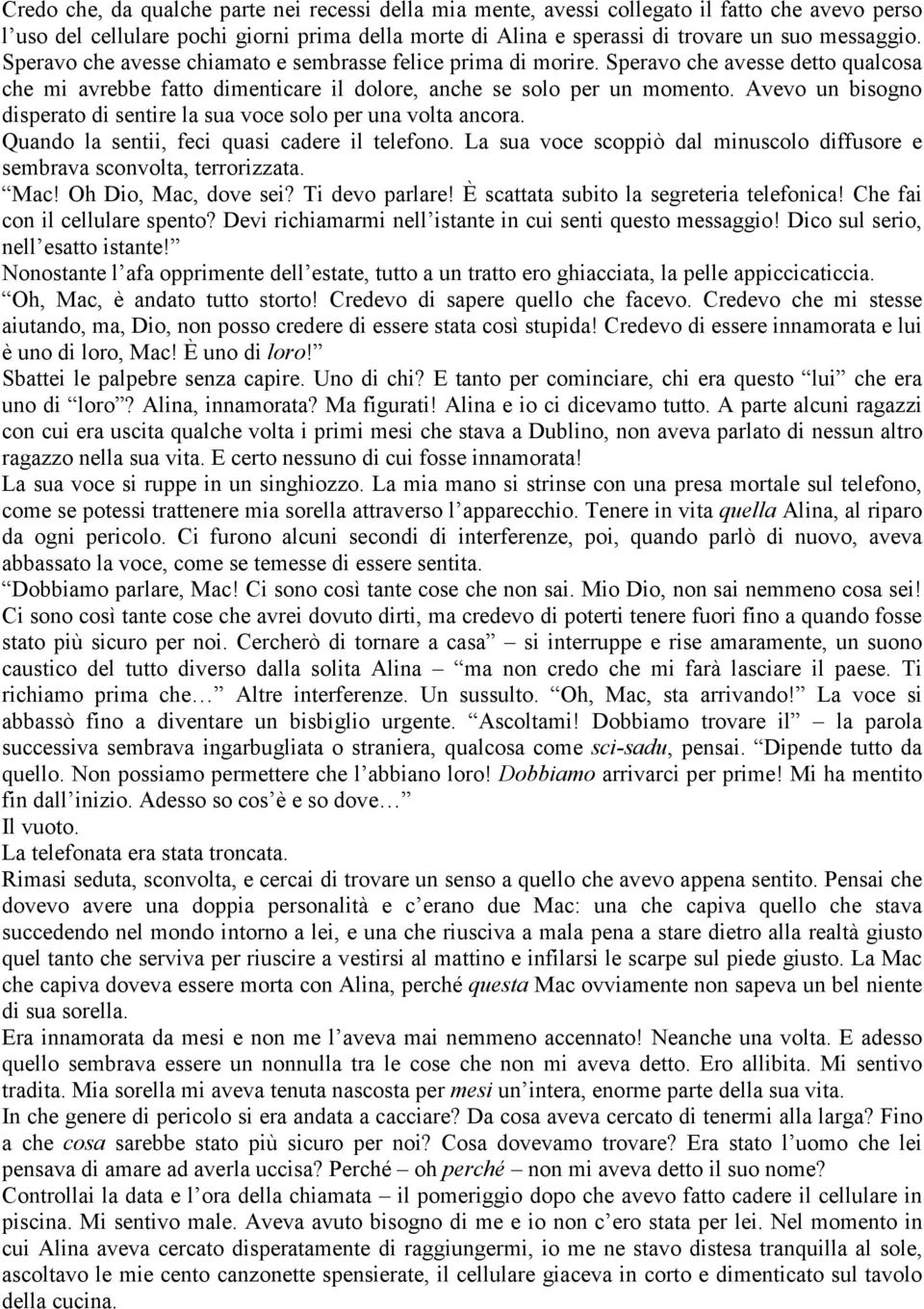 Avevo un bisogno disperato di sentire la sua voce solo per una volta ancora. Quando la sentii, feci quasi cadere il telefono.