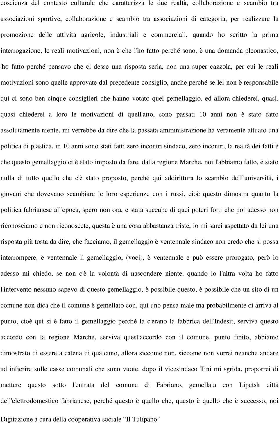 perché pensavo che ci desse una risposta seria, non una super cazzola, per cui le reali motivazioni sono quelle approvate dal precedente consiglio, anche perché se lei non è responsabile qui ci sono