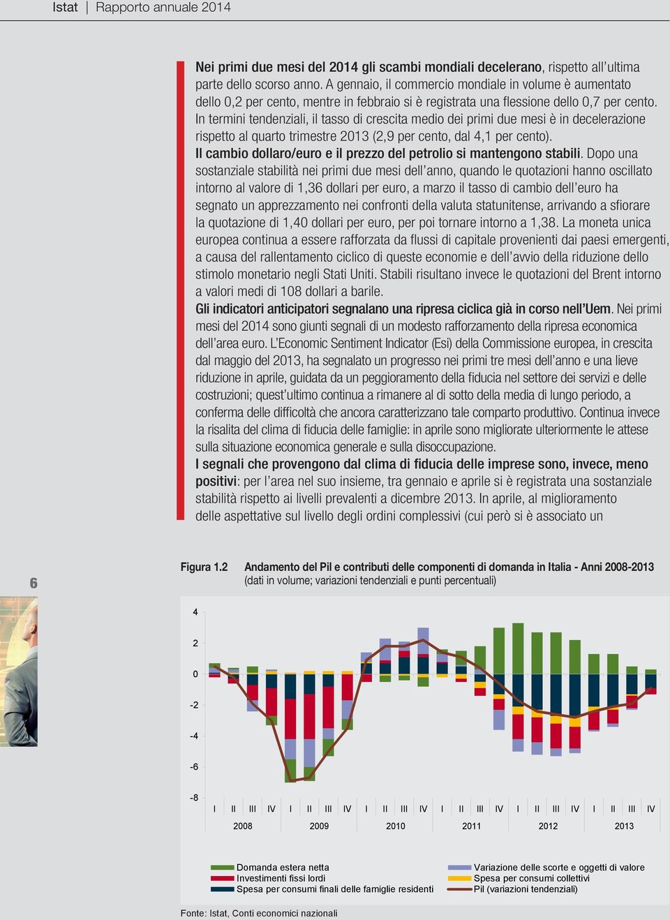 In termini tendenziali, il tasso di crescita medio dei primi due mesi è in decelerazione rispetto al quarto trimestre 2013 (2,9 per cento, dal 4,1 per cento).