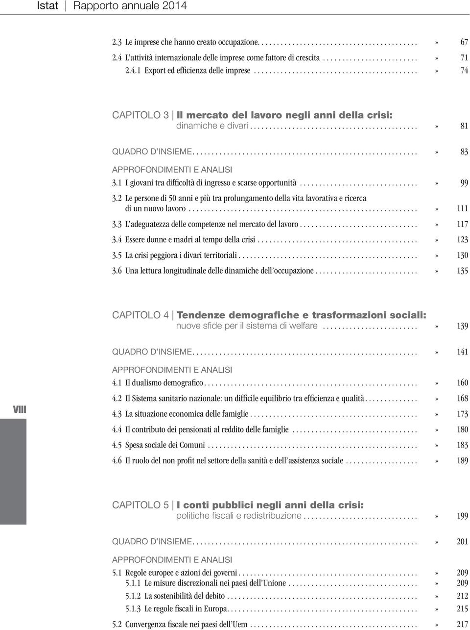 1 I giovani tra difficoltà di ingresso e scarse opportunità...» 99 3.2 Le persone di 50 anni e più tra prolungamento della vita lavorativa e ricerca di un nuovo lavoro...» 111 3.