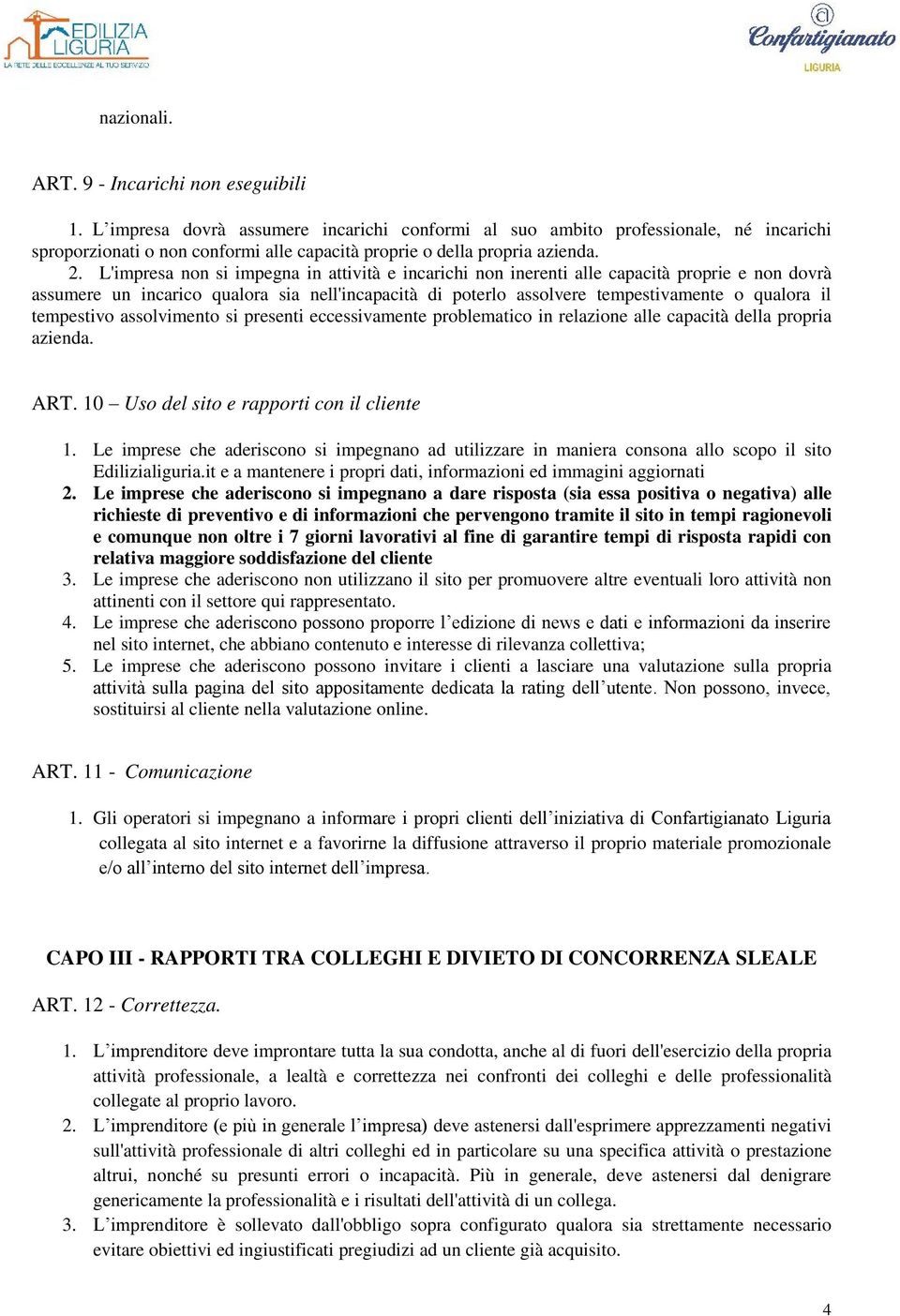 L'impresa non si impegna in attività e incarichi non inerenti alle capacità proprie e non dovrà assumere un incarico qualora sia nell'incapacità di poterlo assolvere tempestivamente o qualora il