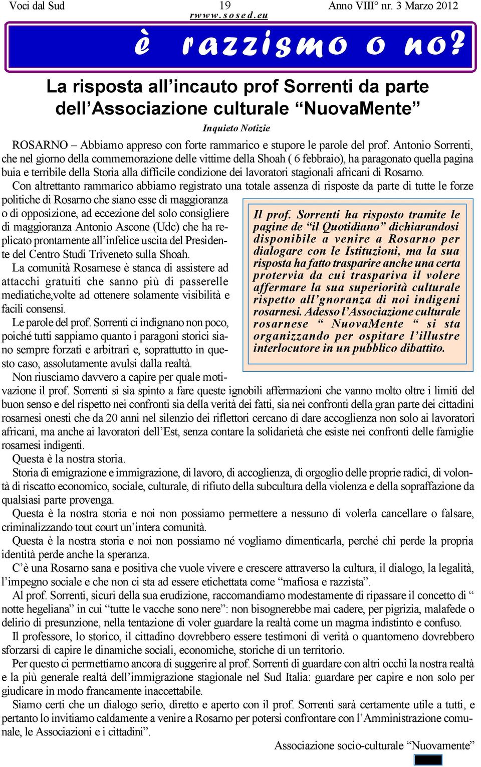 stagionali africani di Rosarno. Con altrettanto rammarico abbiamo registrato una totale assenza di risposte da parte di tutte le forze è razzismo o no?