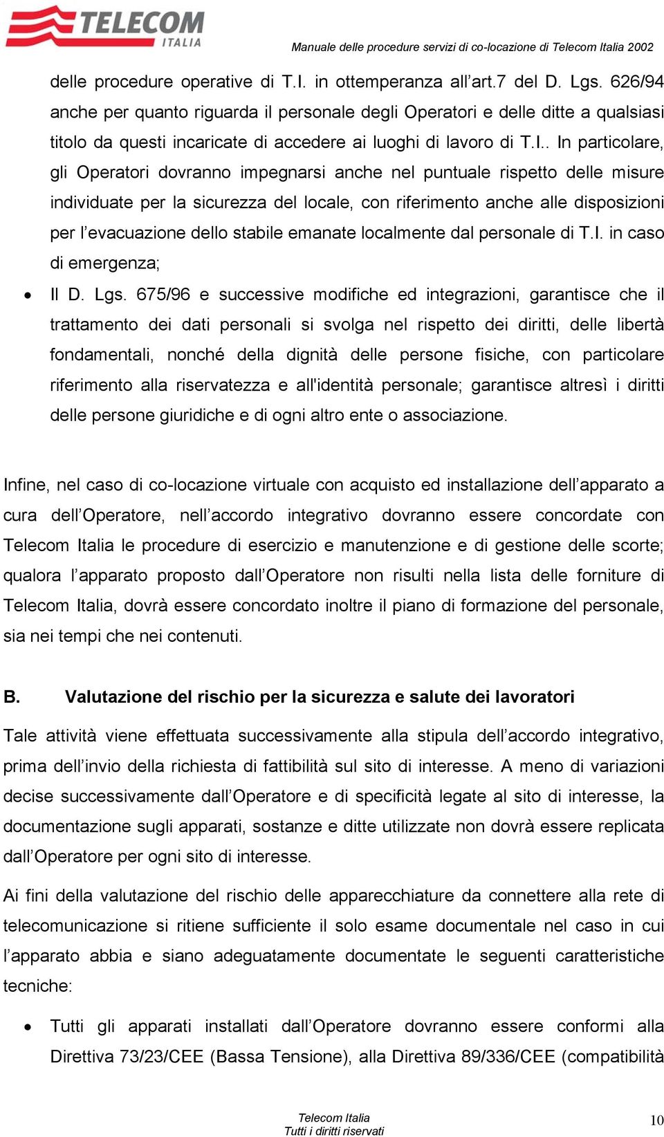 In particolare, gli Operatori dovranno impegnarsi anche nel puntuale rispetto delle misure individuate per la sicurezza del locale, con riferimento anche alle disposizioni per l evacuazione dello