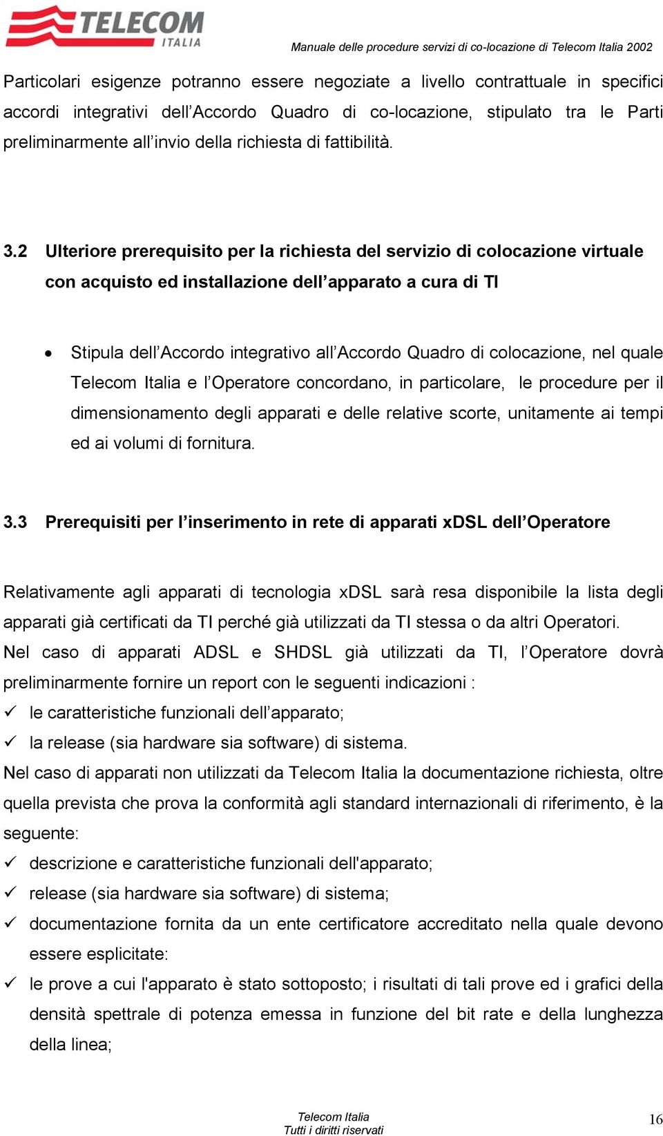 2 Ulteriore prerequisito per la richiesta del servizio di colocazione virtuale con acquisto ed installazione dell apparato a cura di TI Stipula dell Accordo integrativo all Accordo Quadro di