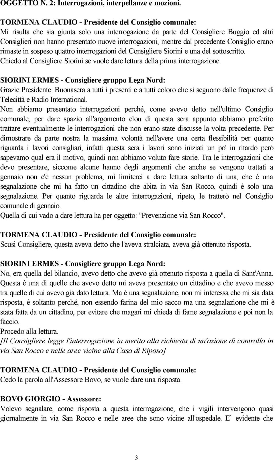 sospeso quattro interrogazioni del Consigliere Siorini e una del sottoscritto. Chiedo al Consigliere Siorini se vuole dare lettura della prima interrogazione.