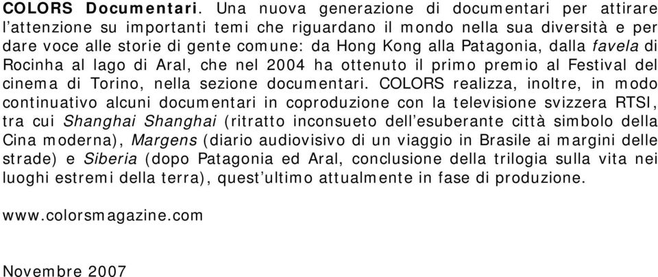 dalla favela di Rocinha al lago di Aral, che nel 2004 ha ottenuto il primo premio al Festival del cinema di Torino, nella sezione documentari.