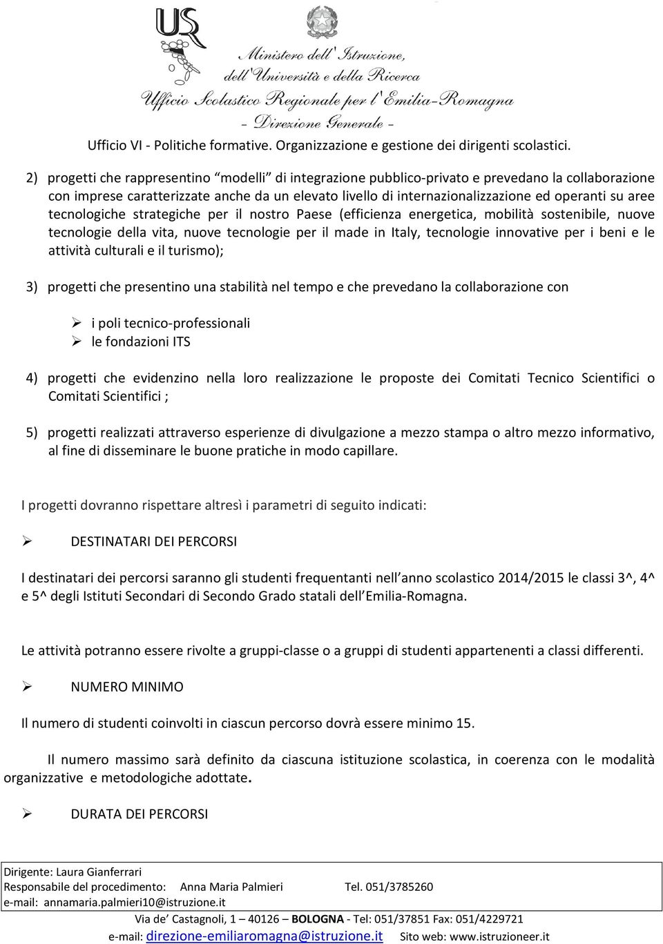 le attività culturali e il turismo); 3) progetti che presentino una stabilità nel tempo e che prevedano la collaborazione con i poli tecnico-professionali le fondazioni ITS 4) progetti che evidenzino