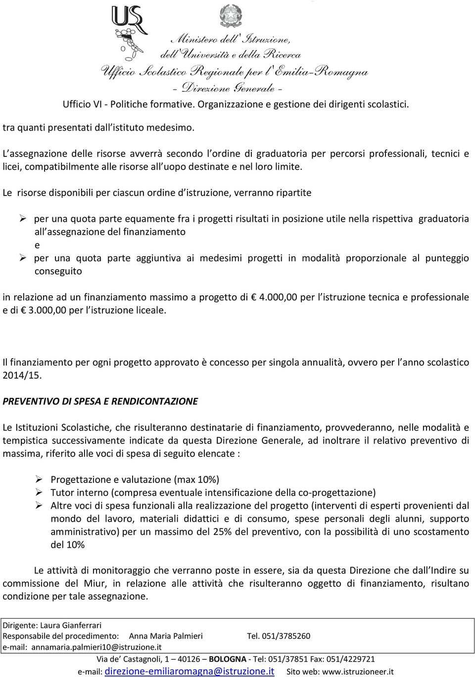 Le risorse disponibili per ciascun ordine d istruzione, verranno ripartite per una quota parte equamente fra i progetti risultati in posizione utile nella rispettiva graduatoria all assegnazione del