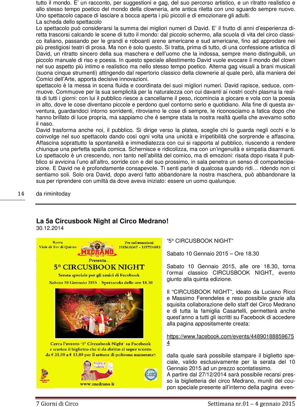 Uno spettacolo capace di lasciare a bocca aperta i più piccoli e di emozionare gli adulti. La scheda dello spettacolo Lo spettacolo può considerarsi la summa dei migliori numeri di David.