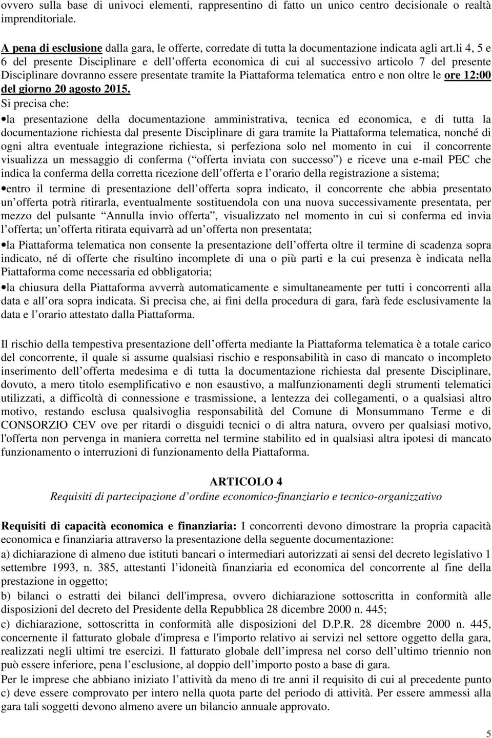 li 4, 5 e 6 del presente Disciplinare e dell offerta economica di cui al successivo articolo 7 del presente Disciplinare dovranno essere presentate tramite la Piattaforma telematica entro e non oltre