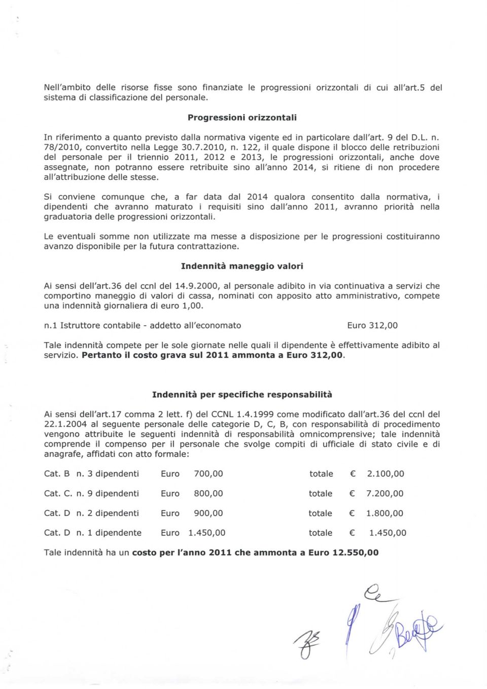 122, il quale dispone il blocco delle retribuzioni del personale per il triennio 2011, 2012 e 2013, le progressioni orizzontali, anche dove assegnate, non potranno essere retribuite sino all'anno